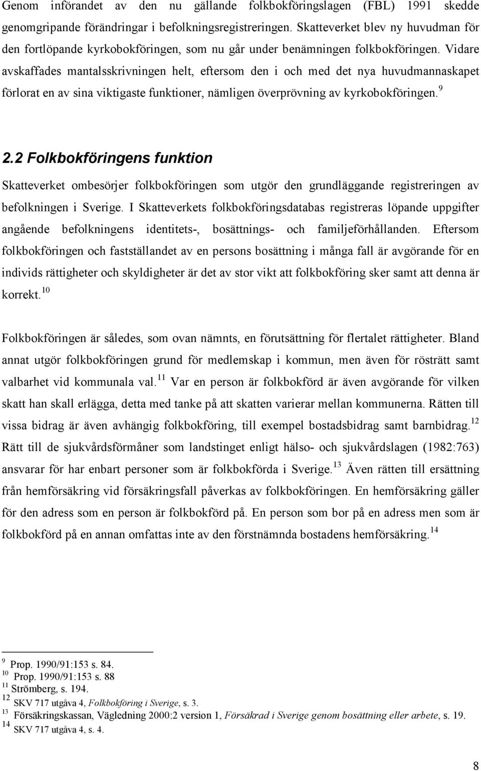 Vidare avskaffades mantalsskrivningen helt, eftersom den i och med det nya huvudmannaskapet förlorat en av sina viktigaste funktioner, nämligen överprövning av kyrkobokföringen. 9 2.