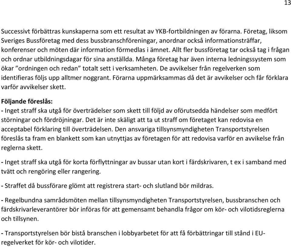 Allt fler bussföretag tar också tag i frågan och ordnar utbildningsdagar för sina anställda. Många företag har även interna ledningssystem som ökar ordningen och redan totalt sett i verksamheten.