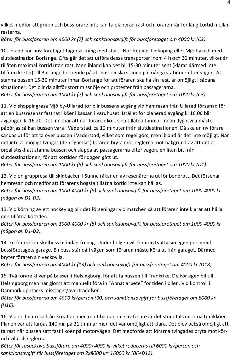 Ibland kör bussföretaget tågersättning med start i Norrköping, Linköping eller Mjölby och med slutdestination Borlänge.