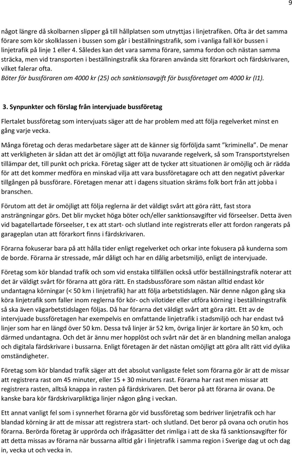 Således kan det vara samma förare, samma fordon och nästan samma sträcka, men vid transporten i beställningstrafik ska föraren använda sitt förarkort och färdskrivaren, vilket falerar ofta.