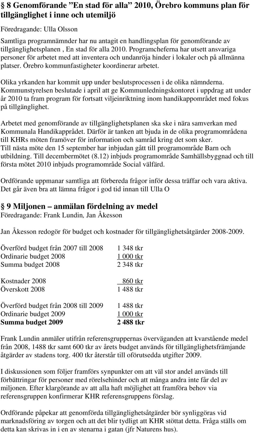 Örebro kommunfastigheter koordinerar arbetet. Olika yrkanden har kommit upp under beslutsprocessen i de olika nämnderna.