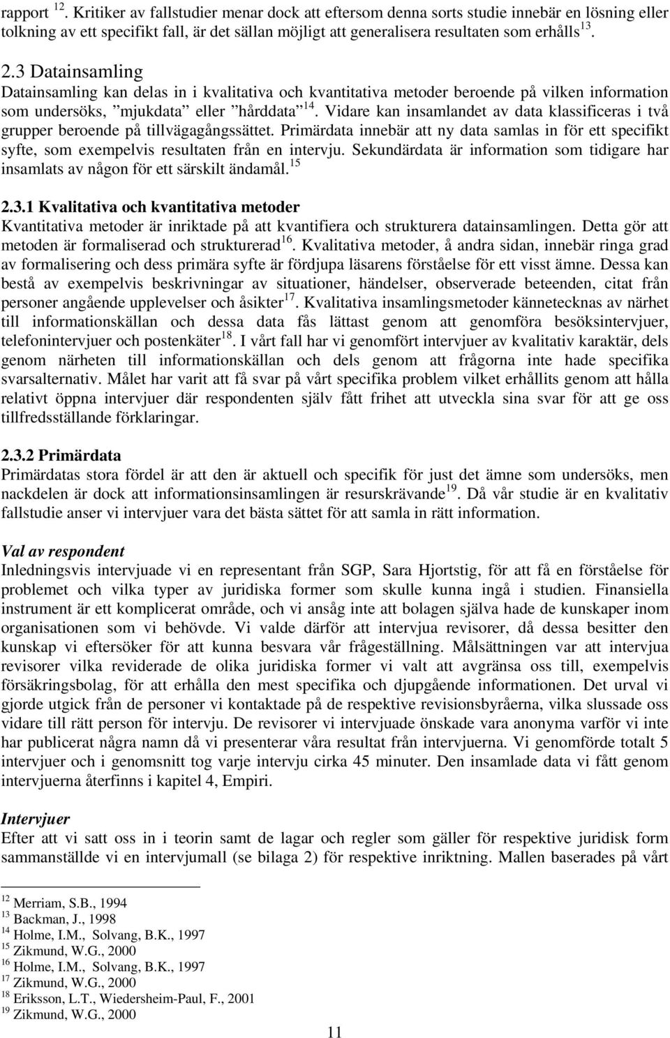 3 Datainsamling Datainsamling kan delas in i kvalitativa och kvantitativa metoder beroende på vilken information som undersöks, mjukdata eller hårddata 14.