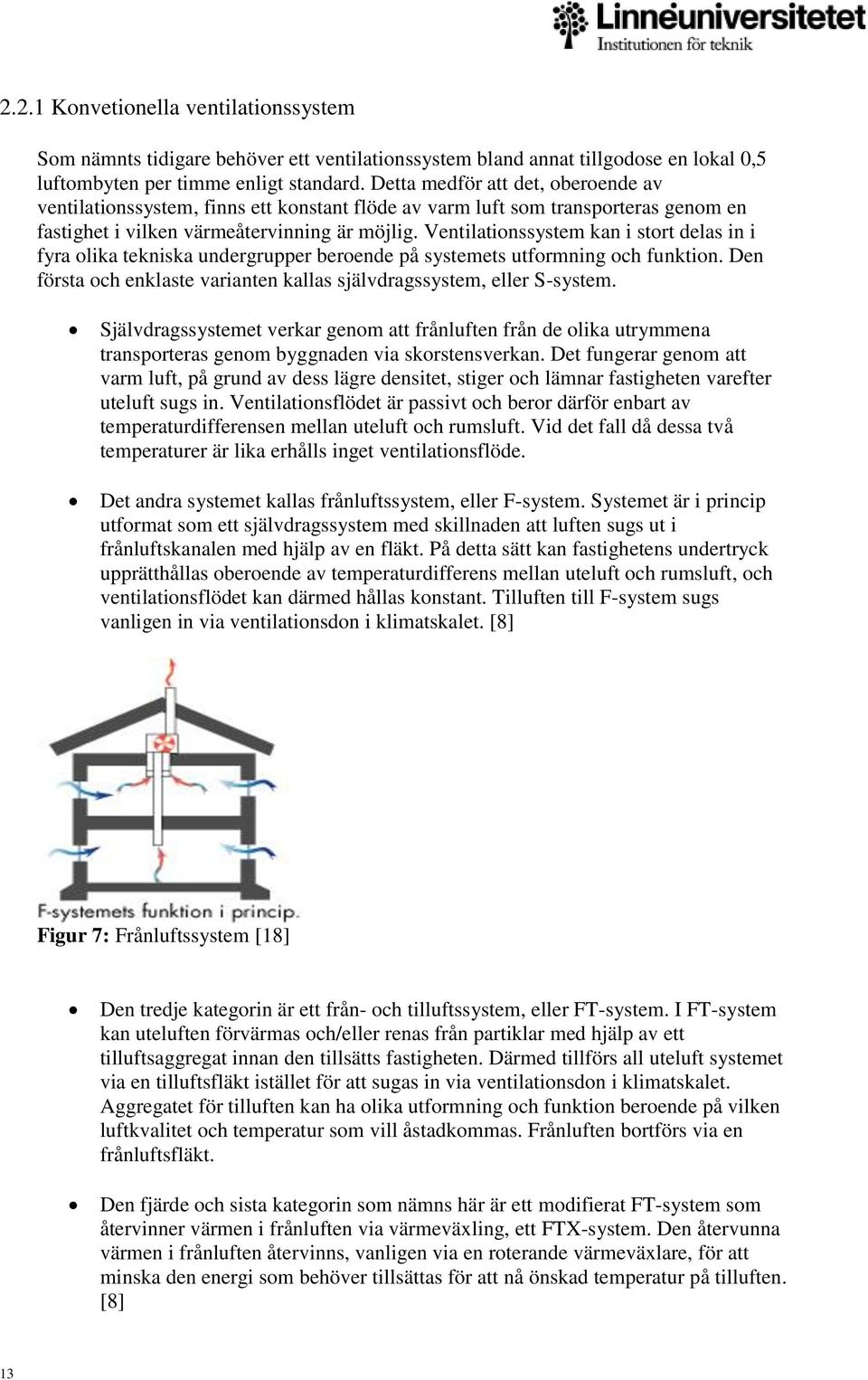 Ventilationssystem kan i stort delas in i fyra olika tekniska undergrupper beroende på systemets utformning och funktion. Den första och enklaste varianten kallas självdragssystem, eller S-system.