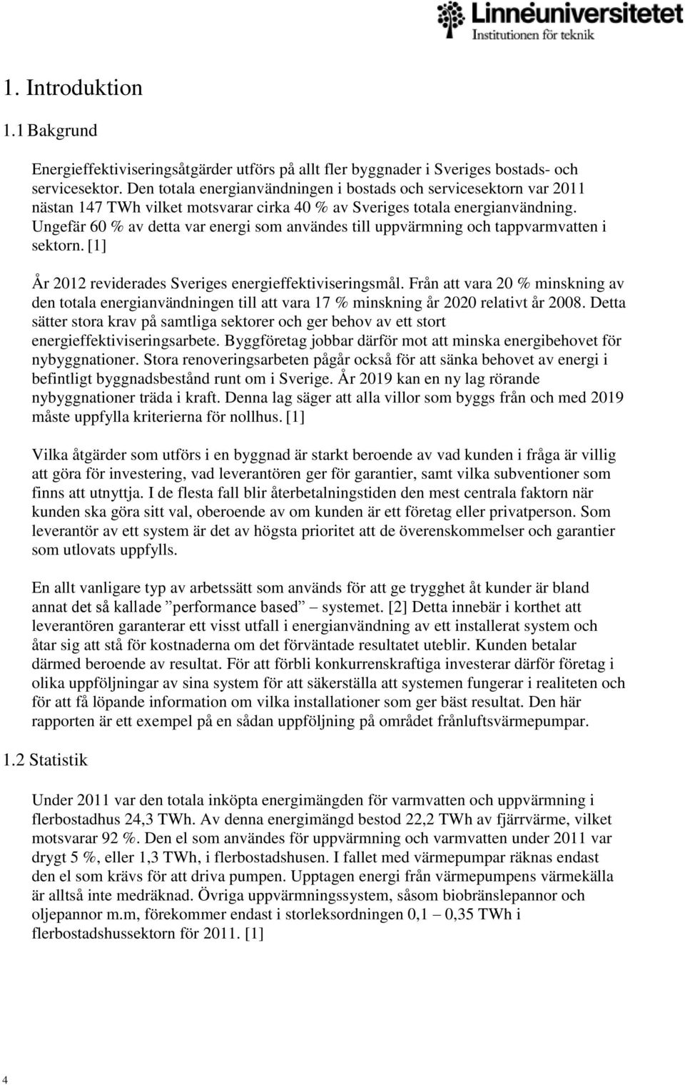 Ungefär 60 % av detta var energi som användes till uppvärmning och tappvarmvatten i sektorn. [1] År 2012 reviderades Sveriges energieffektiviseringsmål.