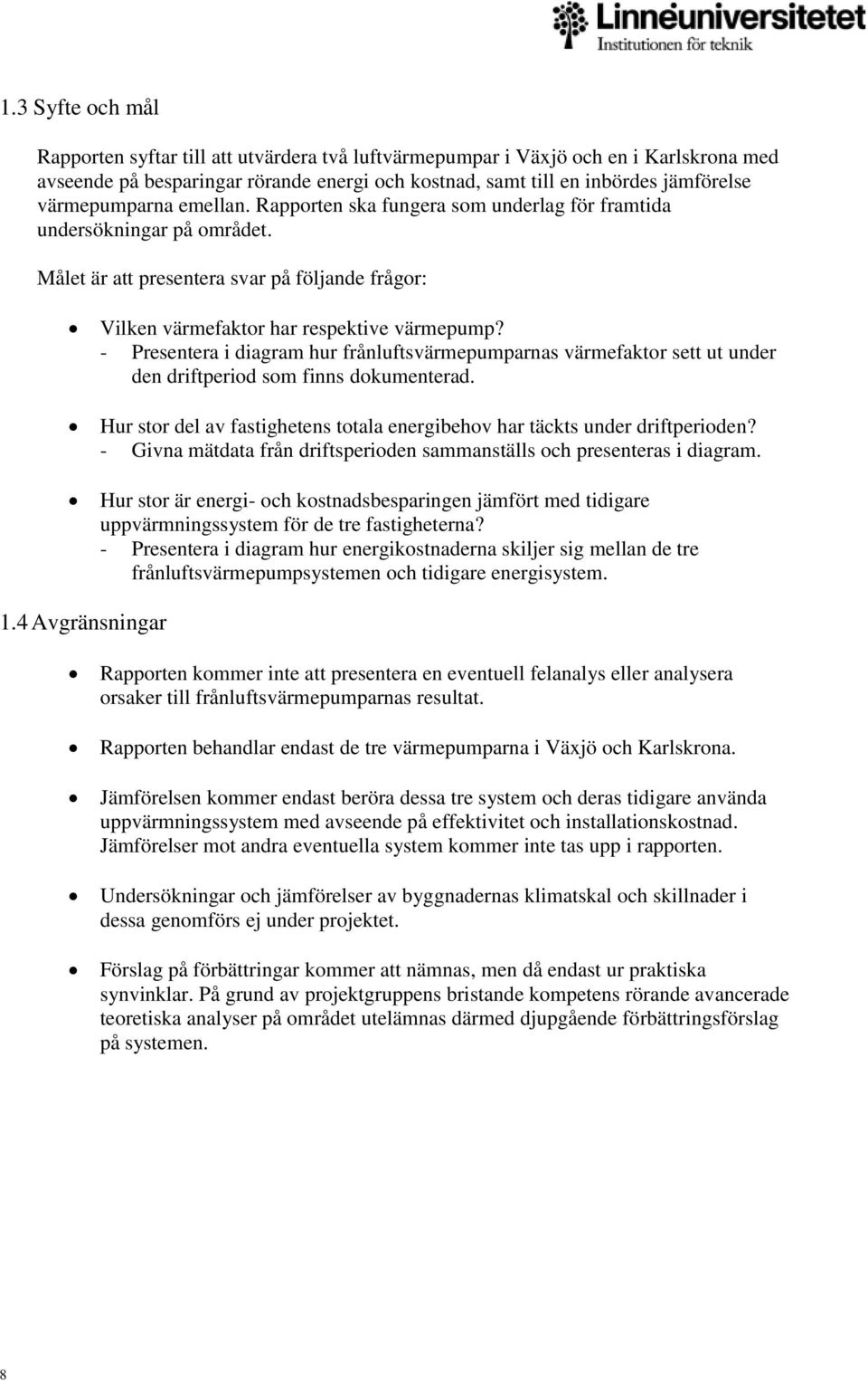 - Presentera i diagram hur frånluftsvärmepumparnas värmefaktor sett ut under den driftperiod som finns dokumenterad. Hur stor del av fastighetens totala energibehov har täckts under driftperioden?