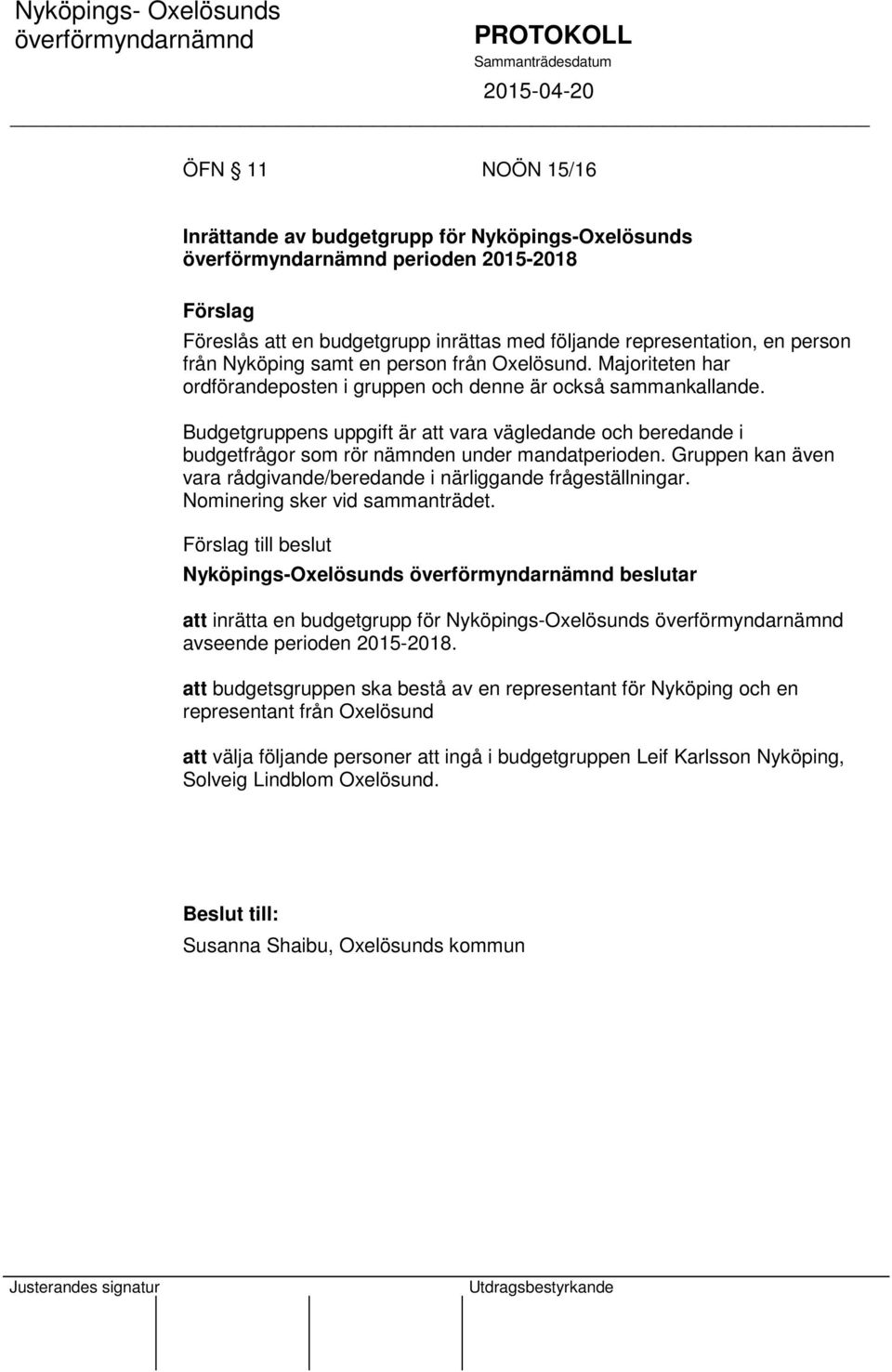 Budgetgruppens uppgift är att vara vägledande och beredande i budgetfrågor som rör nämnden under mandatperioden. Gruppen kan även vara rådgivande/beredande i närliggande frågeställningar.