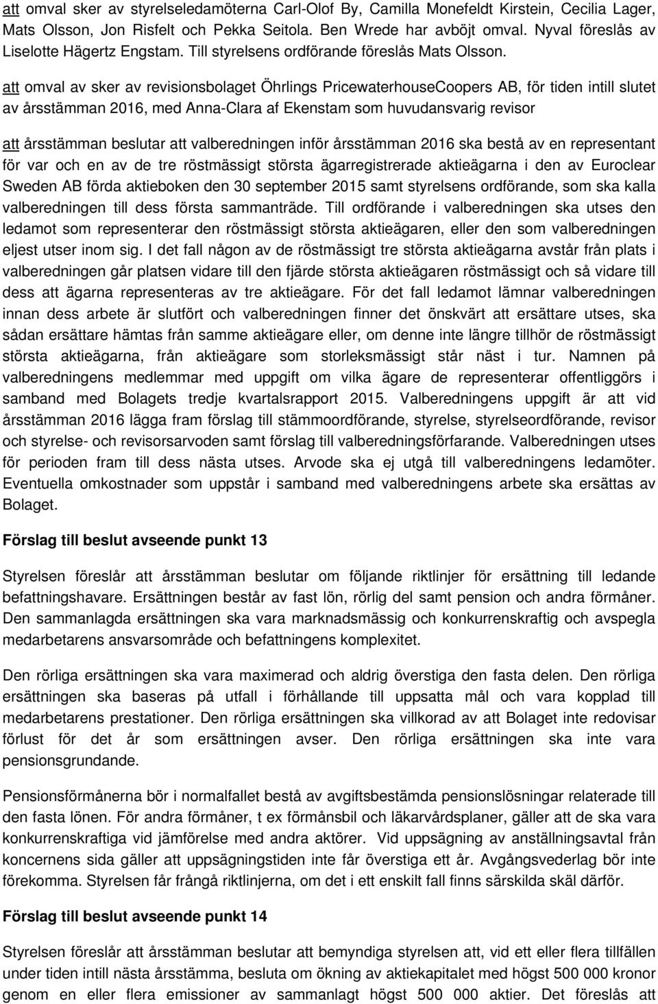 att omval av sker av revisionsbolaget Öhrlings PricewaterhouseCoopers AB, för tiden intill slutet av årsstämman 2016, med Anna-Clara af Ekenstam som huvudansvarig revisor att årsstämman beslutar att