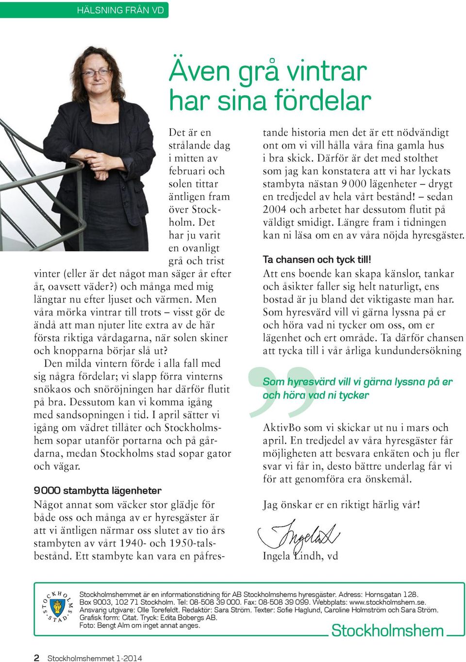 Men våra mörka vintrar till trots visst gör de ändå att man njuter lite extra av de här första riktiga vårdagarna, när solen skiner och knopparna börjar slå ut?