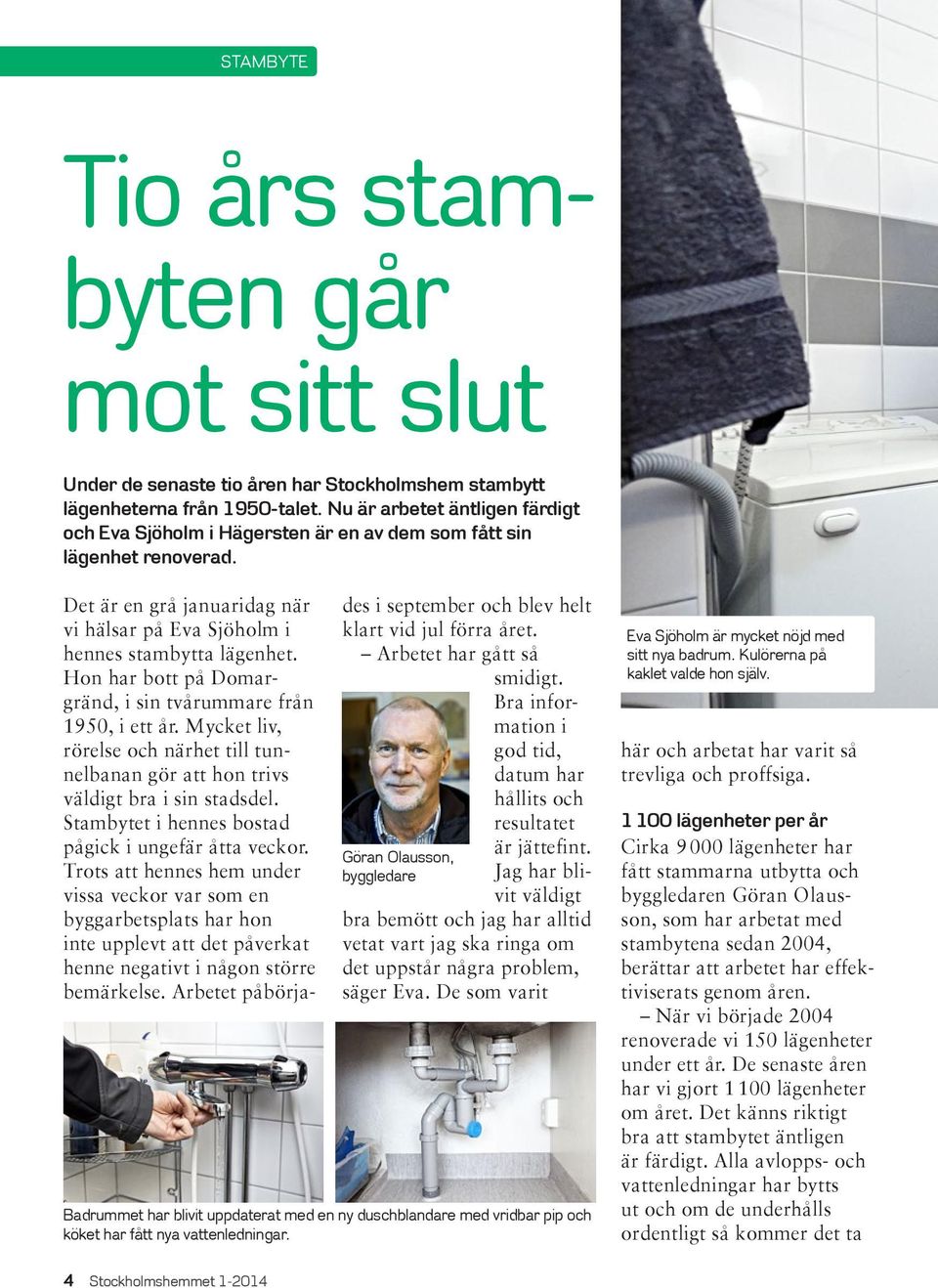 Hon har bott på Domargränd, i sin tvårummare från 1950, i ett år. Mycket liv, rörelse och närhet till tunnelbanan gör att hon trivs väldigt bra i sin stadsdel.