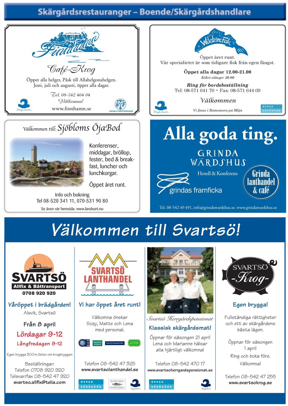 Vår specialietet är som tidigare fisk från egen fångst. Öppet alla dagar 12.00-21.00 Köket stänger 20.