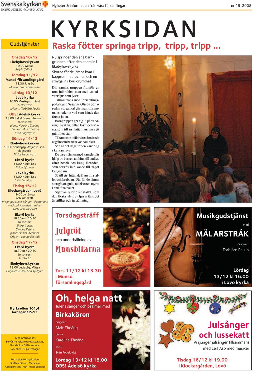 Adelsö kyrka 18.00 Birkakörens julkonsert Birkakören piano: Karolina Thoäng dirigent: Mait Thoäng Svän Fogelqvist Söndag 14/12 Ekebyhovskyrkan 10.