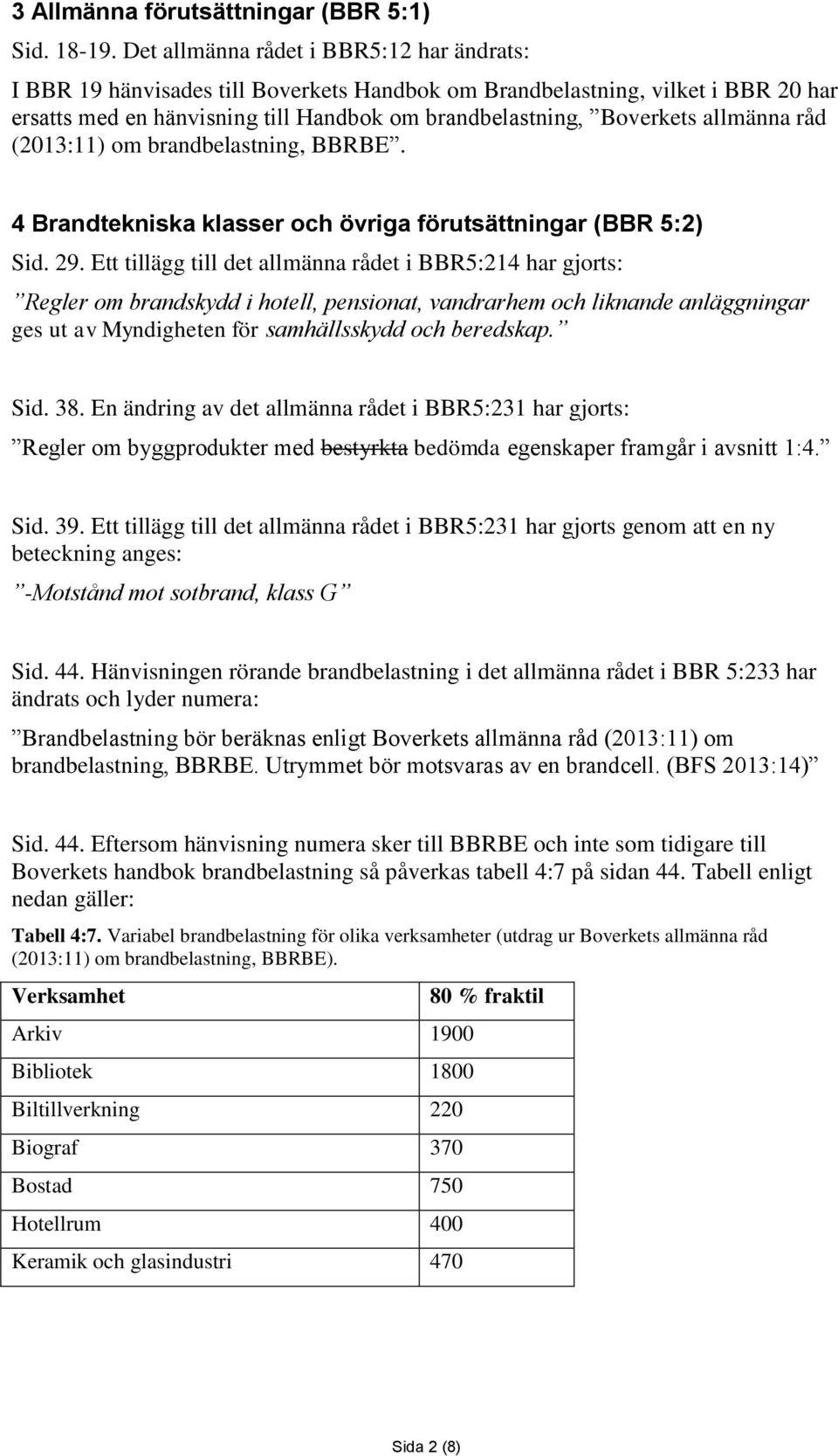 allmänna råd (2013:11) om brandbelastning, BBRBE. 4 Brandtekniska klasser och övriga förutsättningar (BBR 5:2) Sid. 29.