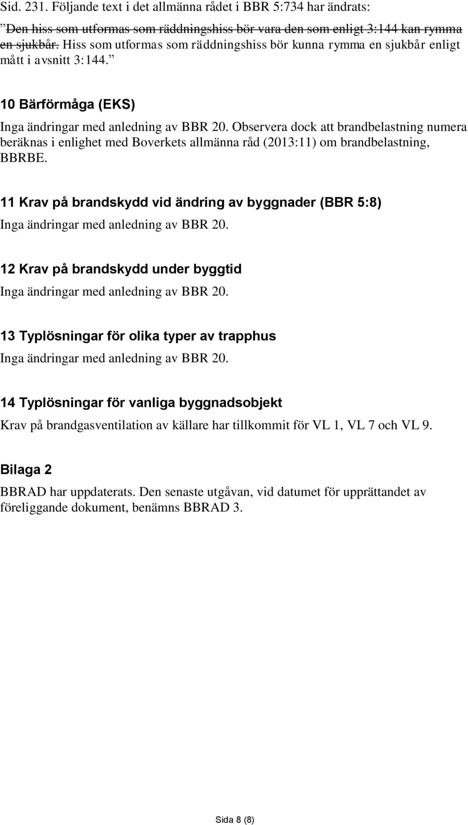 10 Bärförmåga (EKS) Observera dock att brandbelastning numera beräknas i enlighet med Boverkets allmänna råd (2013:11) om brandbelastning, BBRBE.