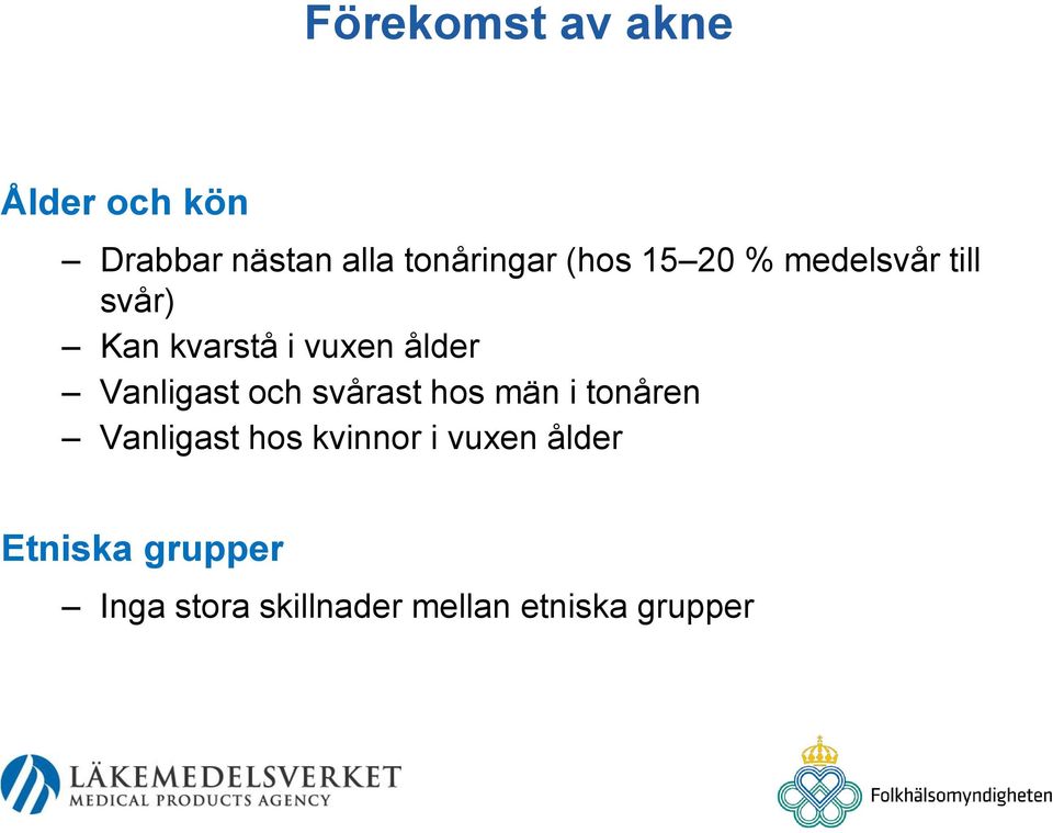 Vanligast och svårast hos män i tonåren Vanligast hos kvinnor i