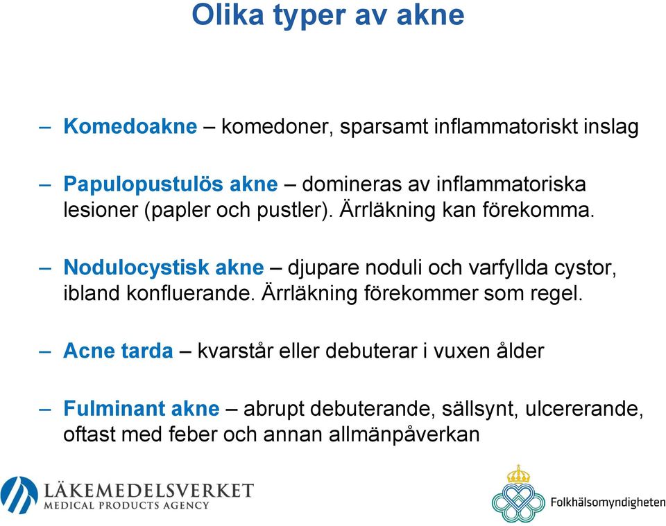 Nodulocystisk akne djupare noduli och varfyllda cystor, ibland konfluerande. Ärrläkning förekommer som regel.