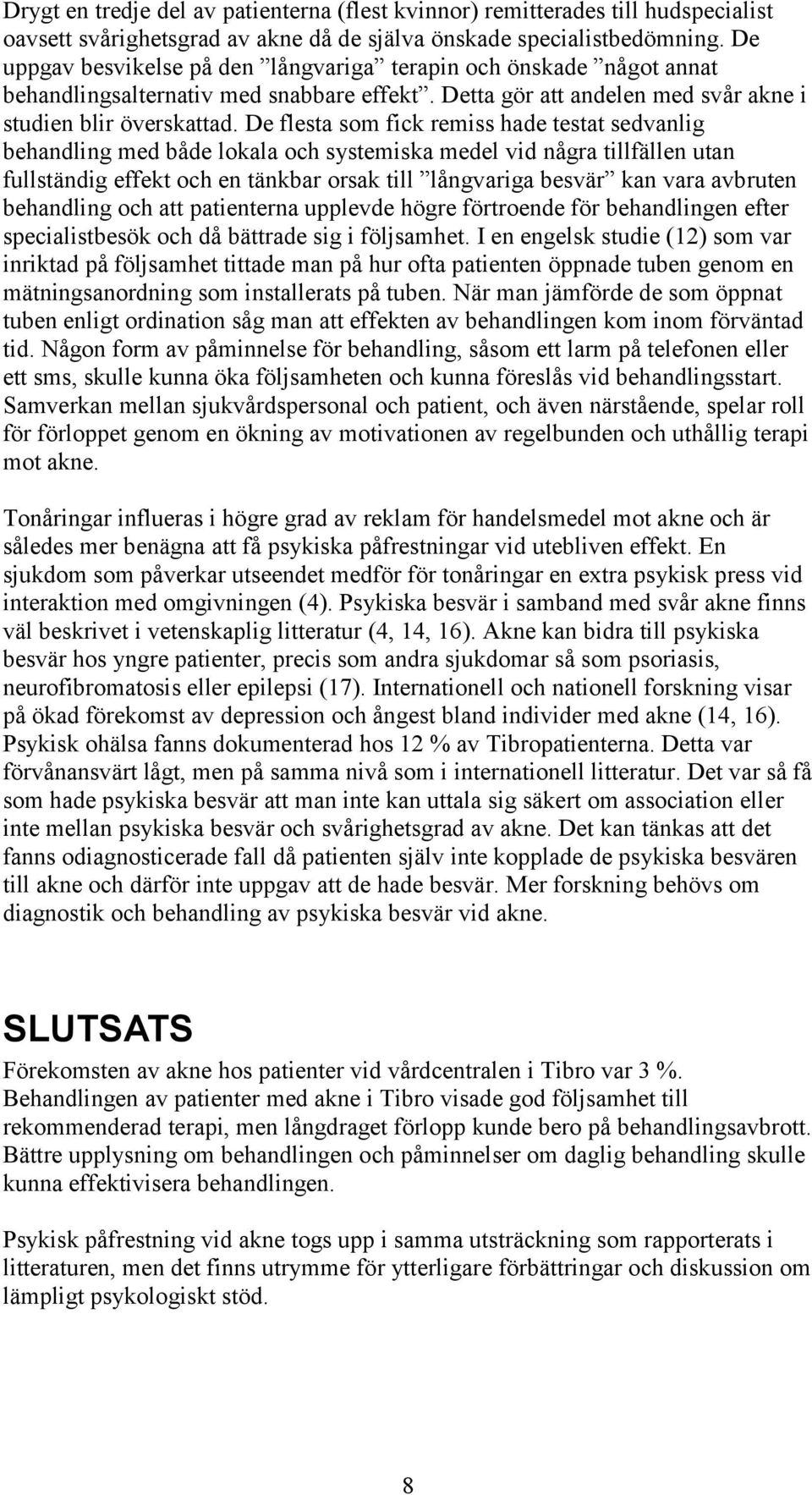 De flesta som fick remiss hade testat sedvanlig behandling med både lokala och systemiska medel vid några tillfällen utan fullständig effekt och en tänkbar orsak till långvariga besvär kan vara