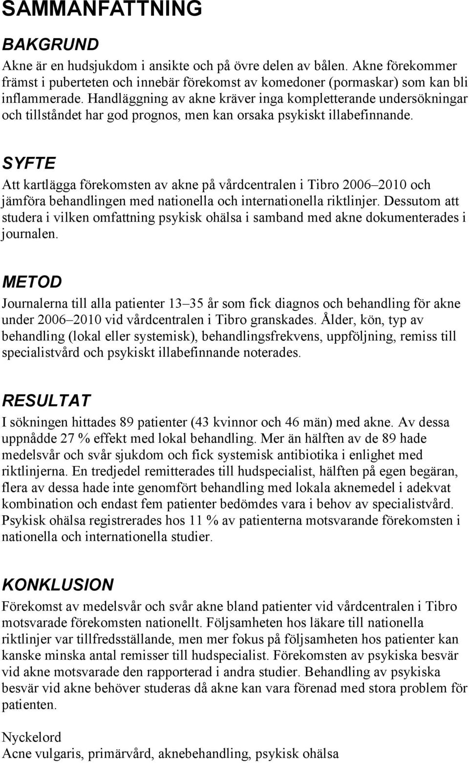 SYFTE Att kartlägga förekomsten av akne på vårdcentralen i Tibro 2006 2010 och jämföra behandlingen med nationella och internationella riktlinjer.
