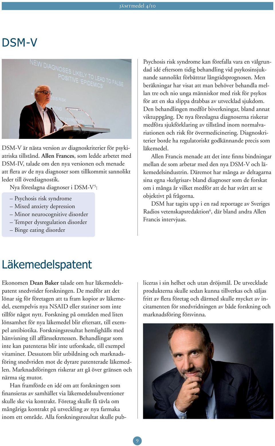 Nya föreslagna diagnoser i DSM-V 5 : Psychosis risk syndrome Mixed anxiety depression Minor neurocognitive disorder Temper dysregulation disorder Binge eating disorder Psychosis risk syndrome kan