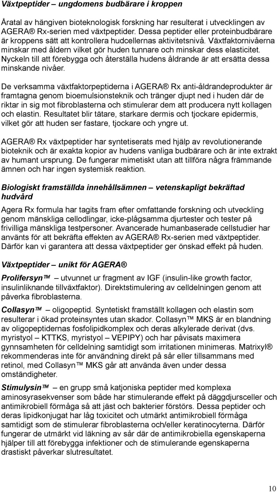 Nyckeln till att förebygga och återställa hudens åldrande är att ersätta dessa minskande nivåer.