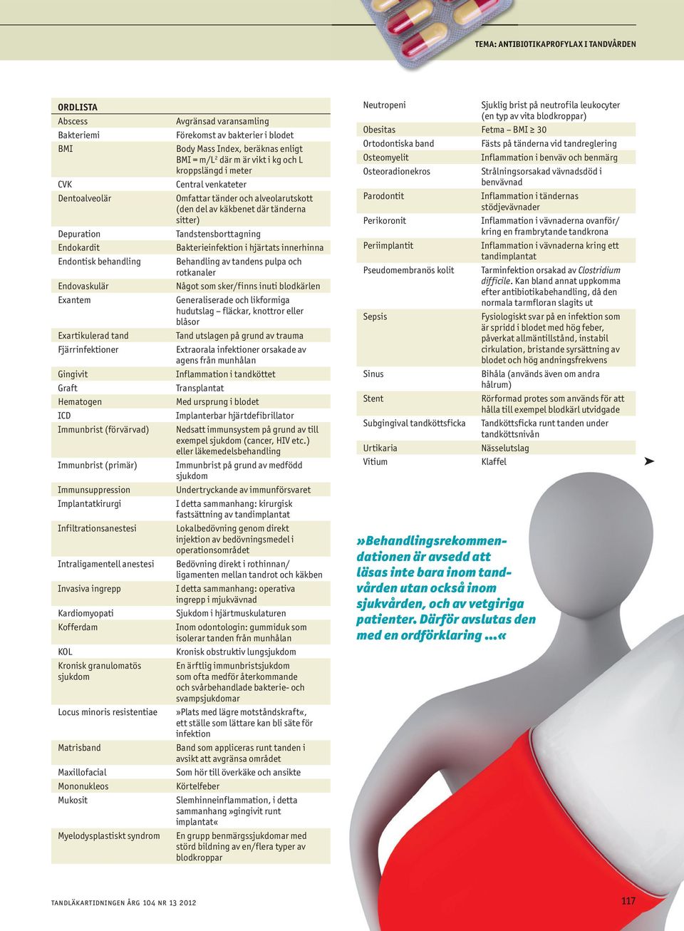 granulomatös sjukdom Locus minoris resistentiae Matrisband Maxillofacial Mononukleos Mukosit Myelodysplastiskt syndrom Avgränsad varansamling Förekomst av bakterier i blodet Body Mass Index, beräknas