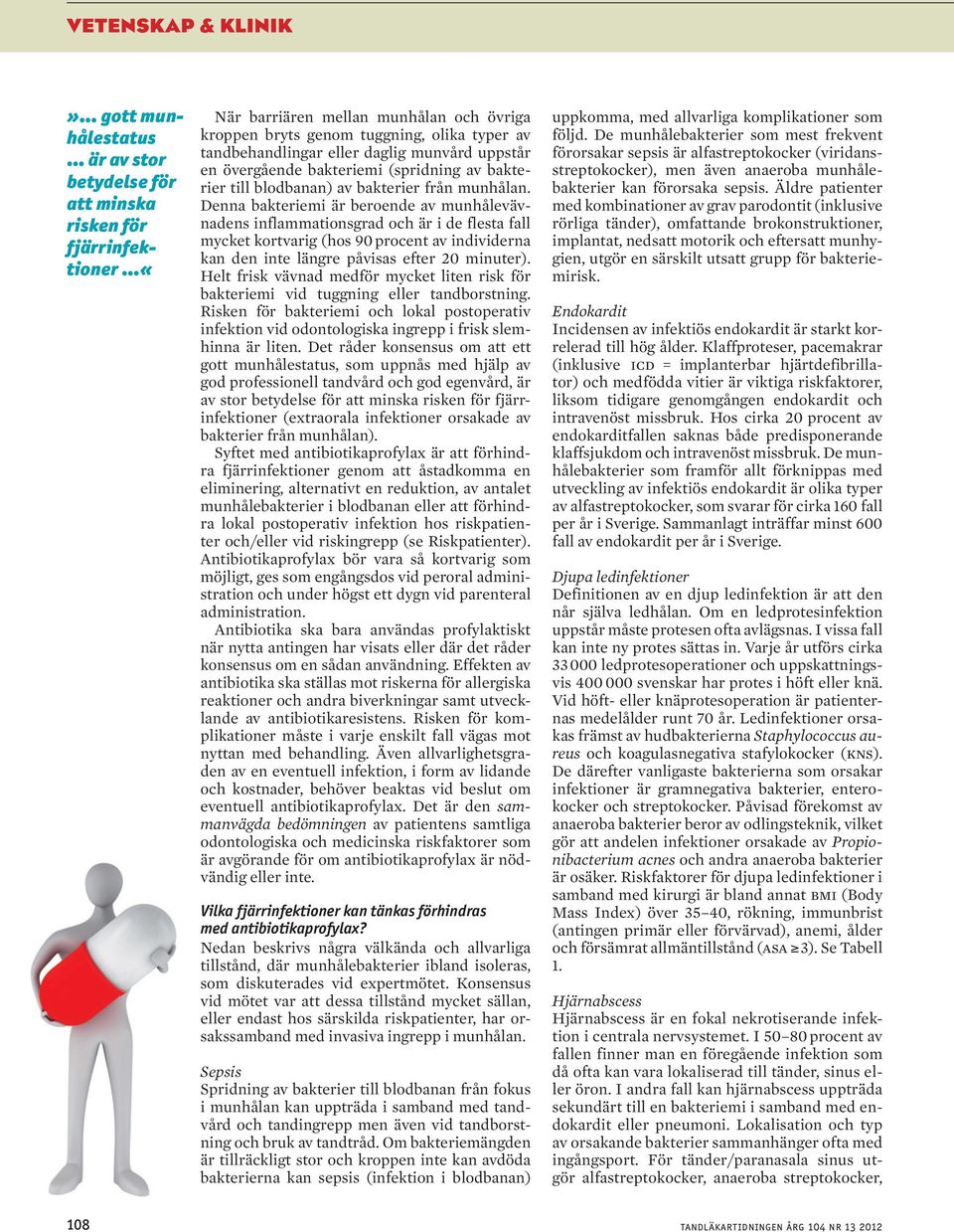 Denna bakteriemi är beroende av munhålevävnadens inflammationsgrad och är i de flesta fall mycket kortvarig (hos 90 procent av individerna kan den inte längre påvisas efter 20 minuter).