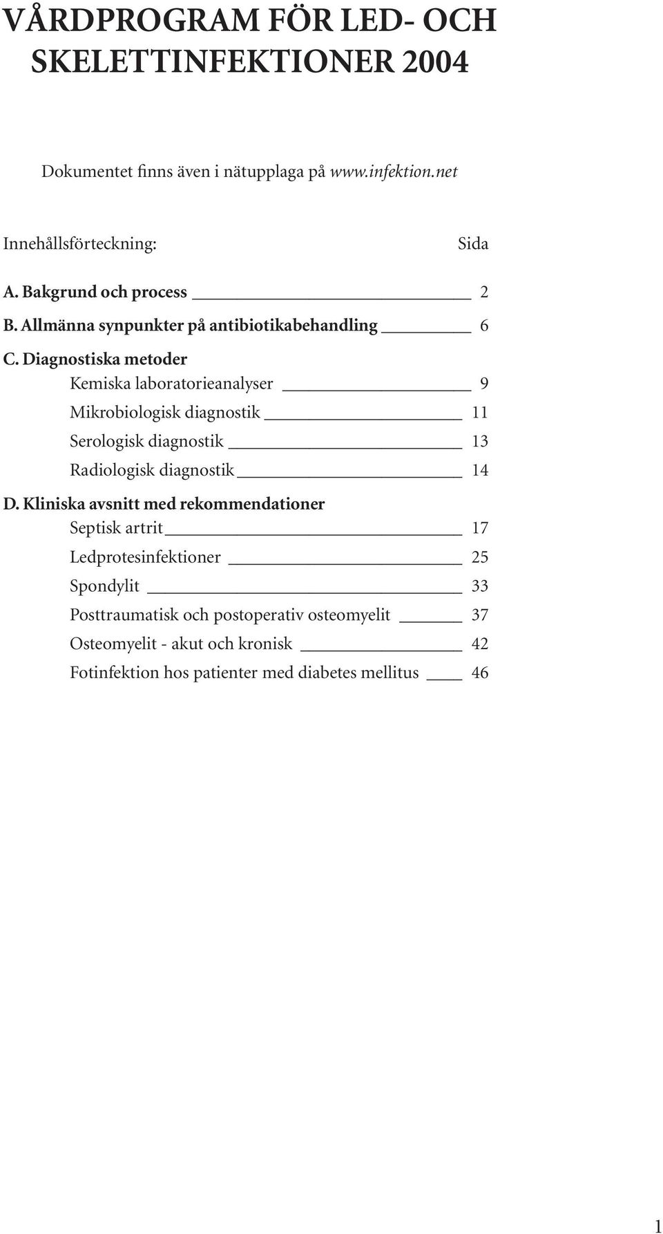 Diagnostiska metoder Kemiska laboratorieanalyser 9 Mikrobiologisk diagnostik 11 Serologisk diagnostik 13 Radiologisk diagnostik 14 D.