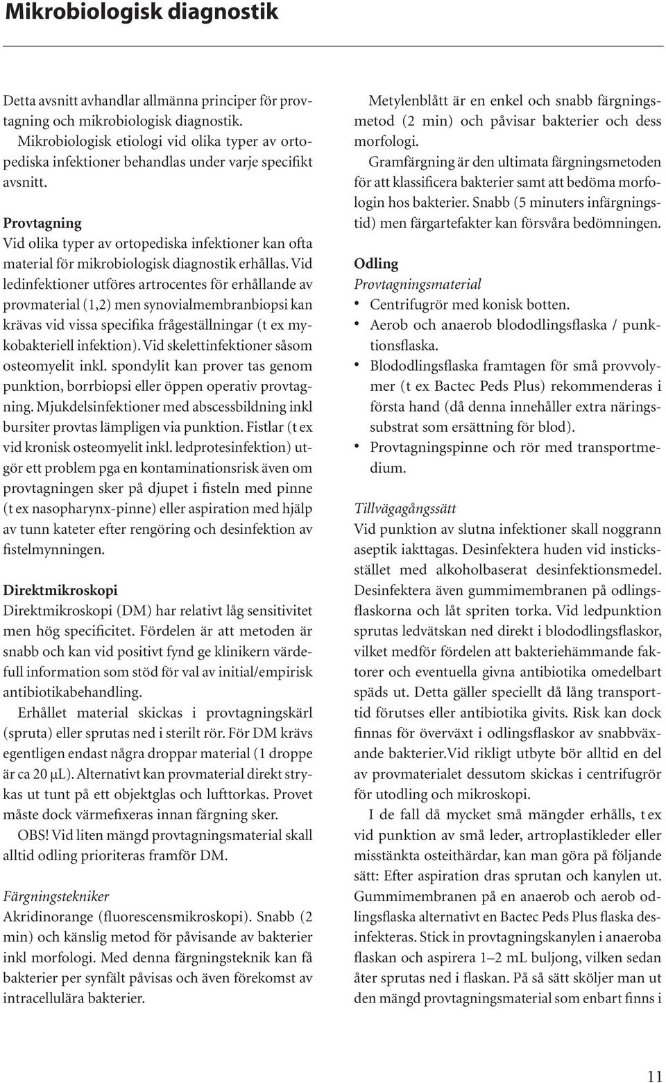 Provtagning Vid olika typer av ortopediska infektioner kan ofta material för mikrobiologisk diagnostik erhållas.