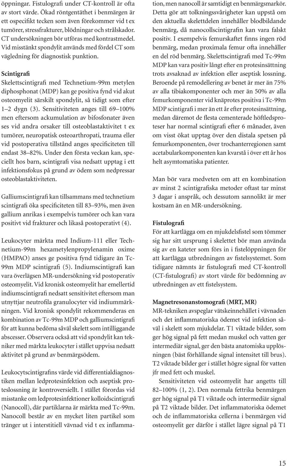 Vid misstänkt spondylit används med fördel CT som vägledning för diagnostisk punktion.