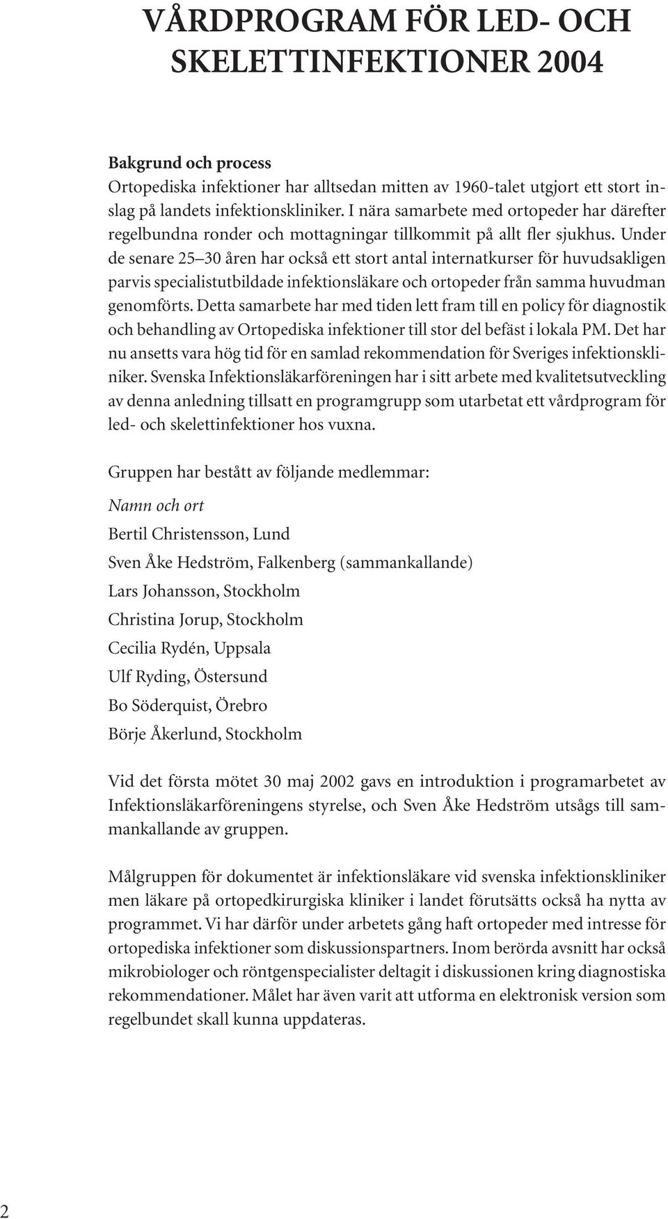 Under de senare 25 30 åren har också ett stort antal internatkurser för huvudsakligen parvis specialistutbildade infektionsläkare och ortopeder från samma huvudman genomförts.