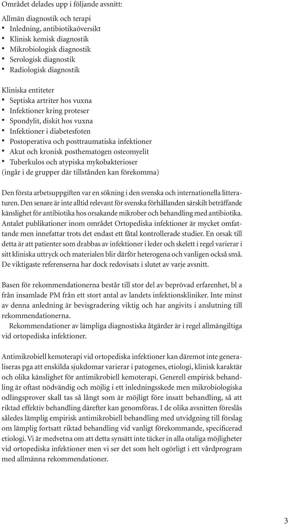 posthematogen osteomyelit Tuberkulos och atypiska mykobakterioser (ingår i de grupper där tillstånden kan förekomma) Den första arbetsuppgiften var en sökning i den svenska och internationella