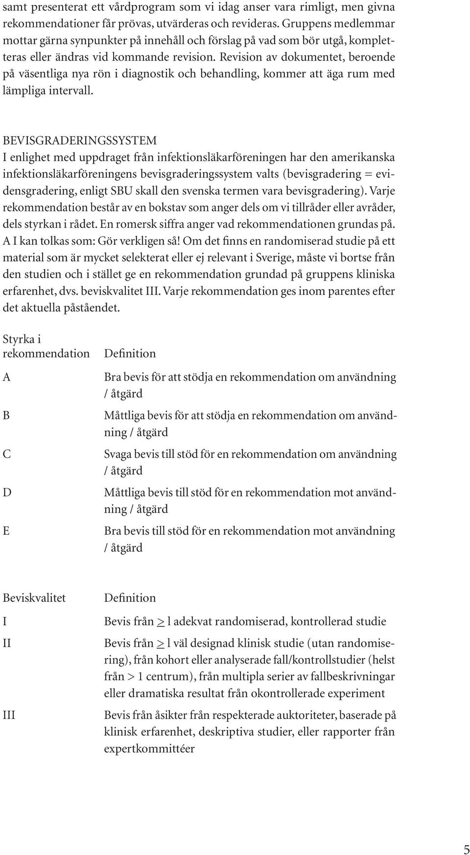 Revision av dokumentet, beroende på väsentliga nya rön i diagnostik och behandling, kommer att äga rum med lämpliga intervall.