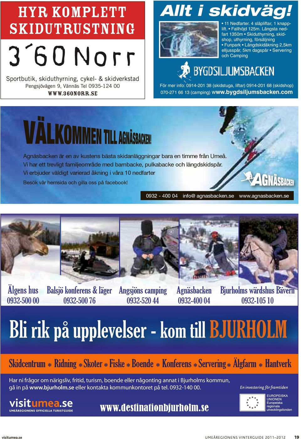 Tel 0935-124 00 www.360orr.se För mer ifo: 0914-201 38 (skidstuga, liftar) 0914-201 68 (skidshop) 070-271 66 13 (campig) www.bygdsiljumsbacke.