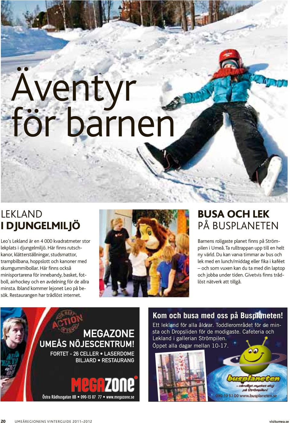 Här fis också miisport area för iebady, basket, fotboll, airhockey och e avdelig för de allra mista. Iblad kommer lejoet Leo på besök. restaurage har trådlöst iteret.