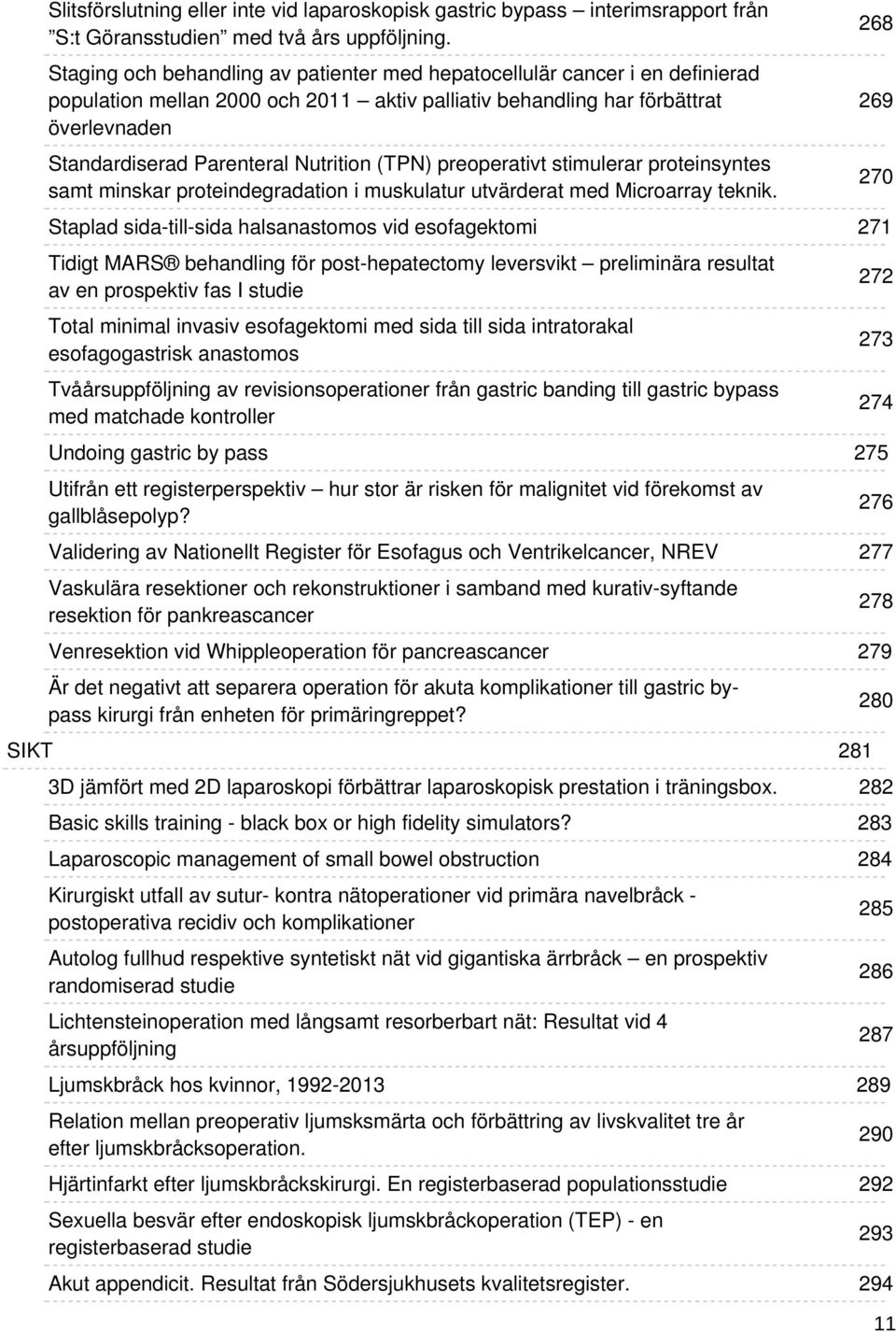 Nutrition (TPN) preoperativt stimulerar proteinsyntes samt minskar proteindegradation i muskulatur utvärderat med Microarray teknik.