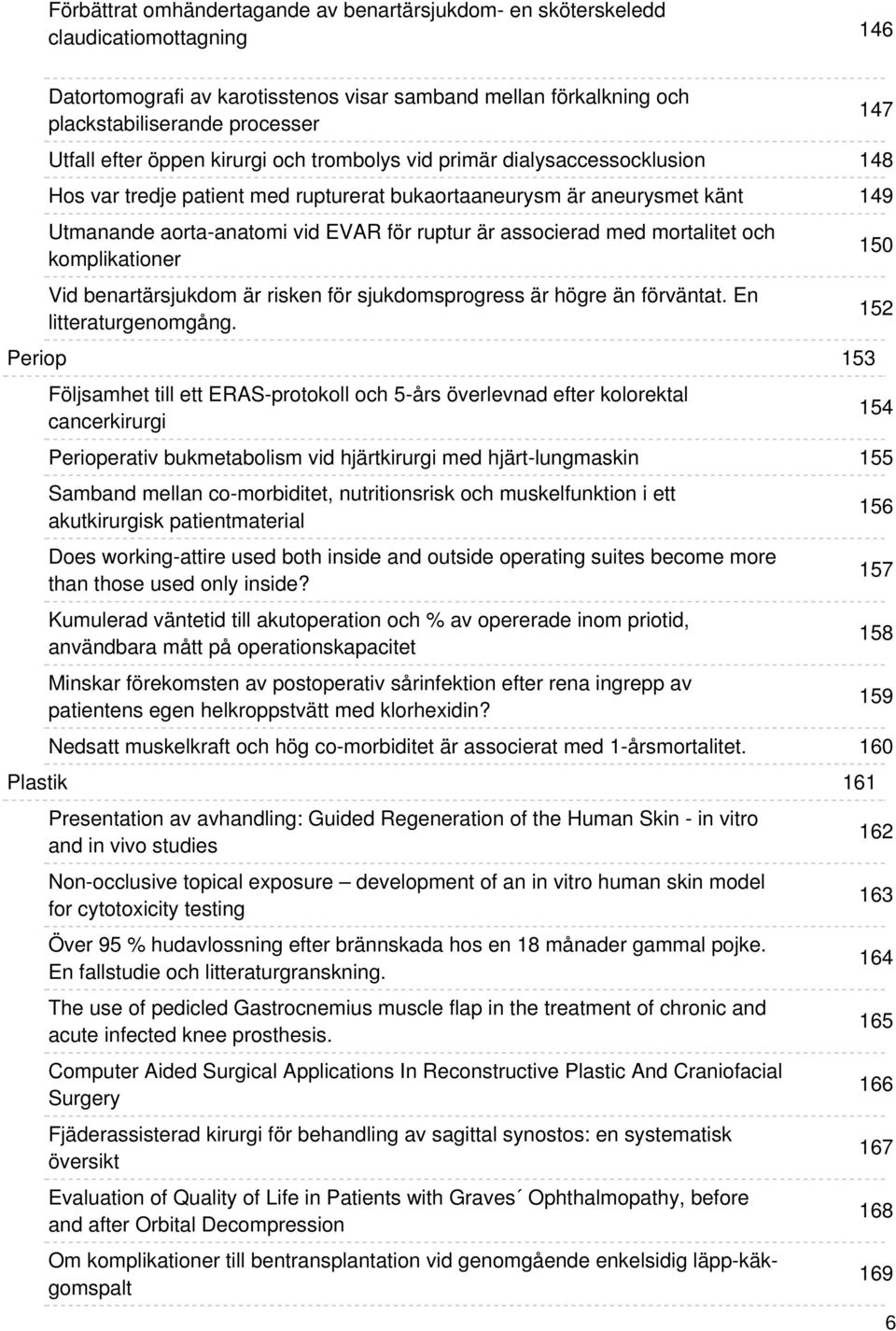 ruptur är associerad med mortalitet och komplikationer Vid benartärsjukdom är risken för sjukdomsprogress är högre än förväntat. En litteraturgenomgång.