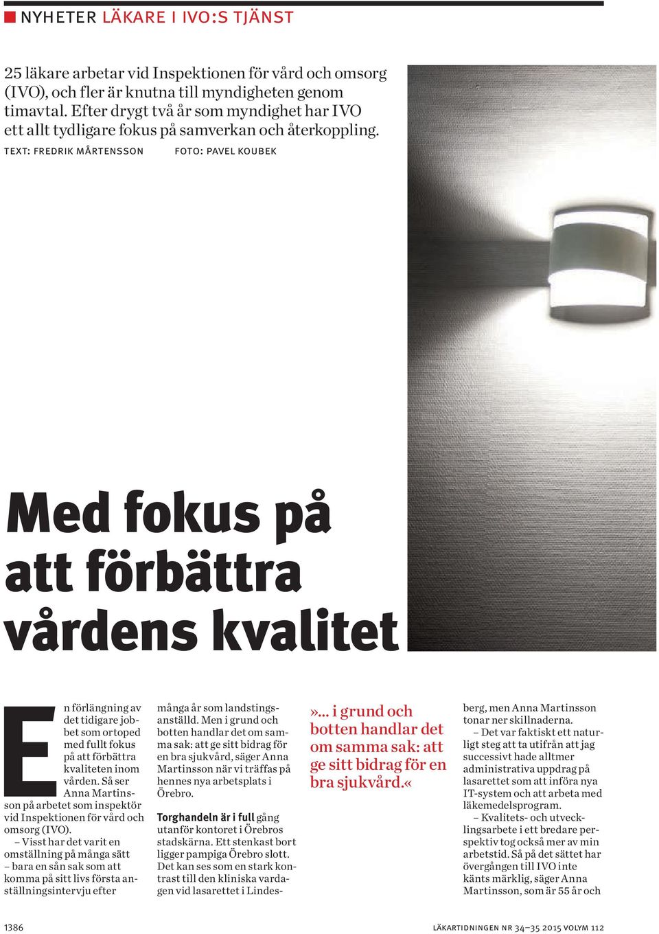 text: fredrik mårtensson foto: pavel koubek Med fokus på att förbättra vårdens kvalitet En förlängning av det tidigare jobbet som ortoped med fullt fokus på att förbättra kvaliteten inom vården.