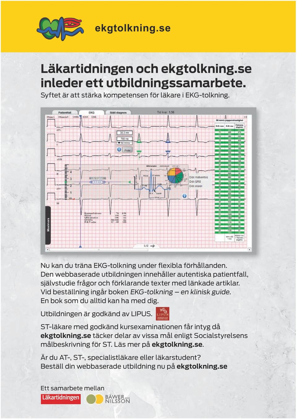 En bok som du alltid kan ha med dig. Utbildningen är godkänd av LIPUS. ST-läkare med godkänd kursexaminationen får intyg då ekgtolkning.