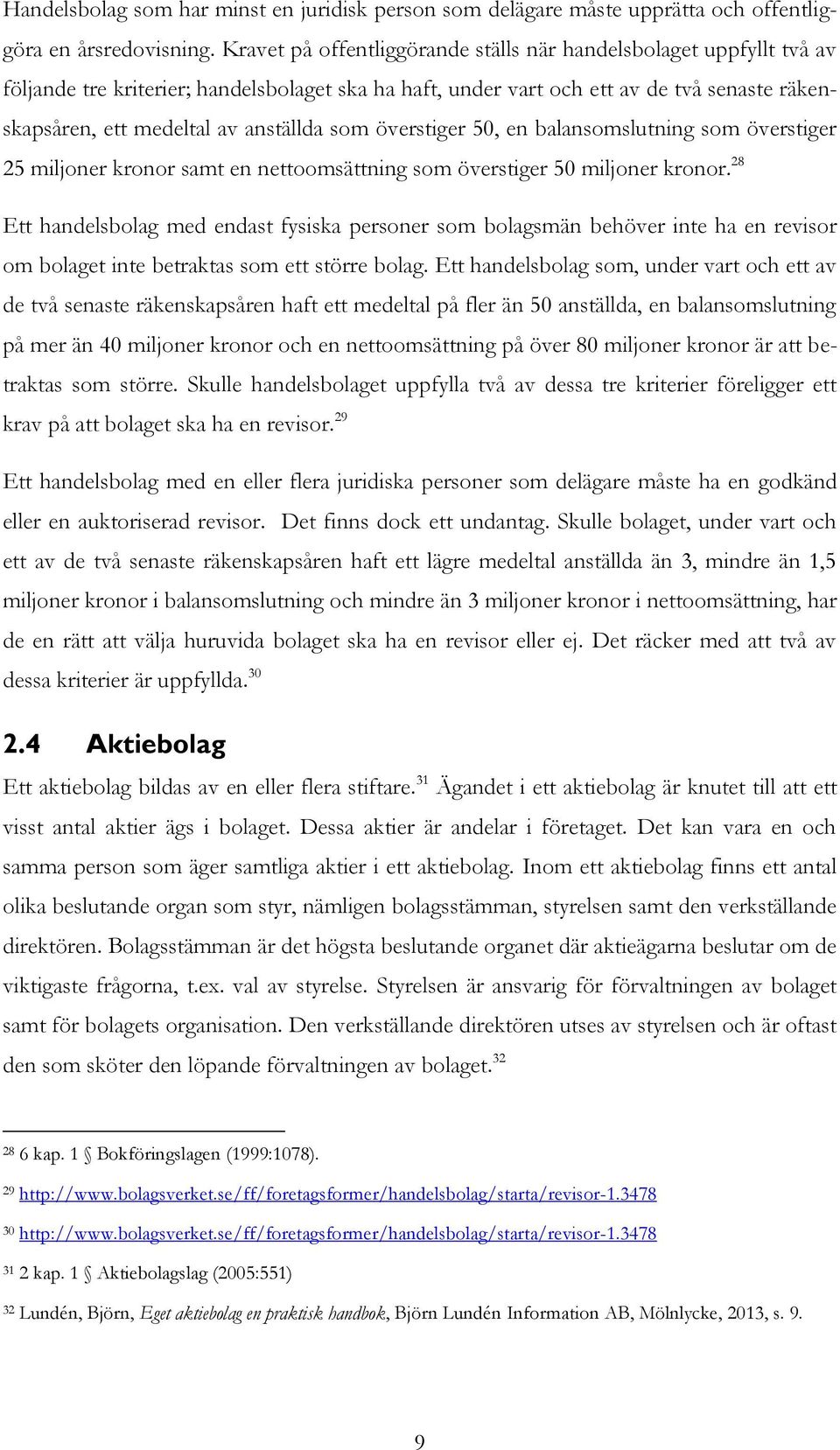 som överstiger 50, en balansomslutning som överstiger 25 miljoner kronor samt en nettoomsättning som överstiger 50 miljoner kronor.