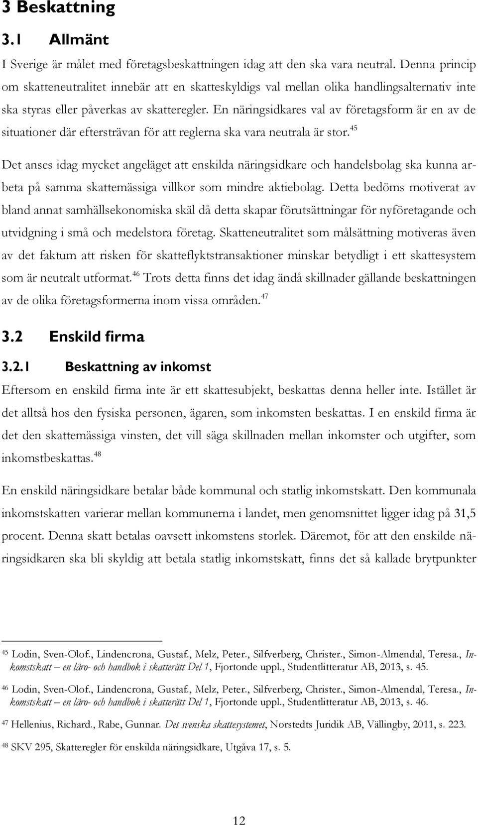 En näringsidkares val av företagsform är en av de situationer där eftersträvan för att reglerna ska vara neutrala är stor.