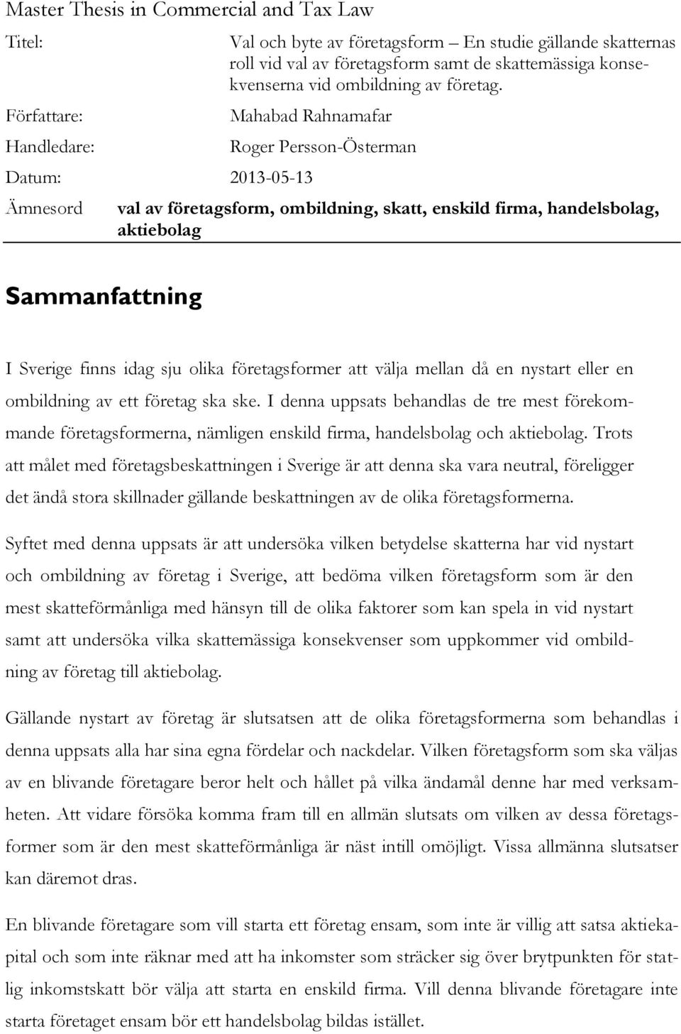 Mahabad Rahnamafar Datum: 2013-05-13 Ämnesord Roger Persson-Österman val av företagsform, ombildning, skatt, enskild firma, handelsbolag, aktiebolag Sammanfattning I Sverige finns idag sju olika