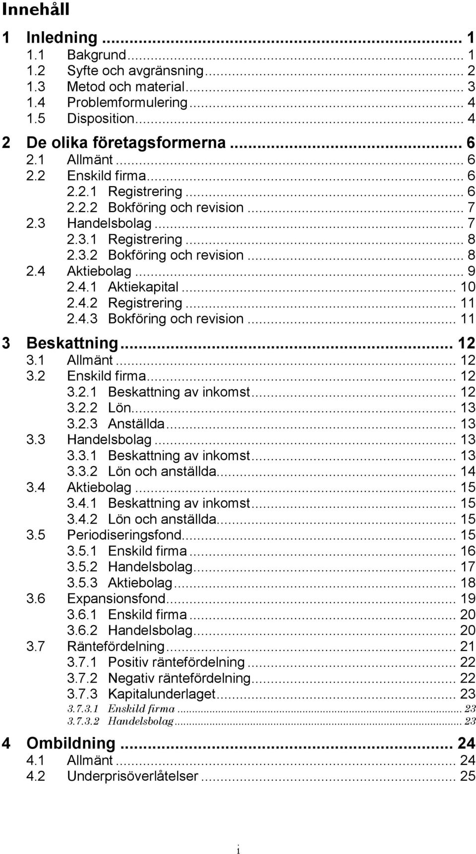 .. 10 2.4.2 Registrering... 11 2.4.3 Bokföring och revision... 11 3 Beskattning... 12 3.1 Allmänt... 12 3.2 Enskild firma... 12 3.2.1 Beskattning av inkomst... 12 3.2.2 Lön... 13 3.2.3 Anställda.