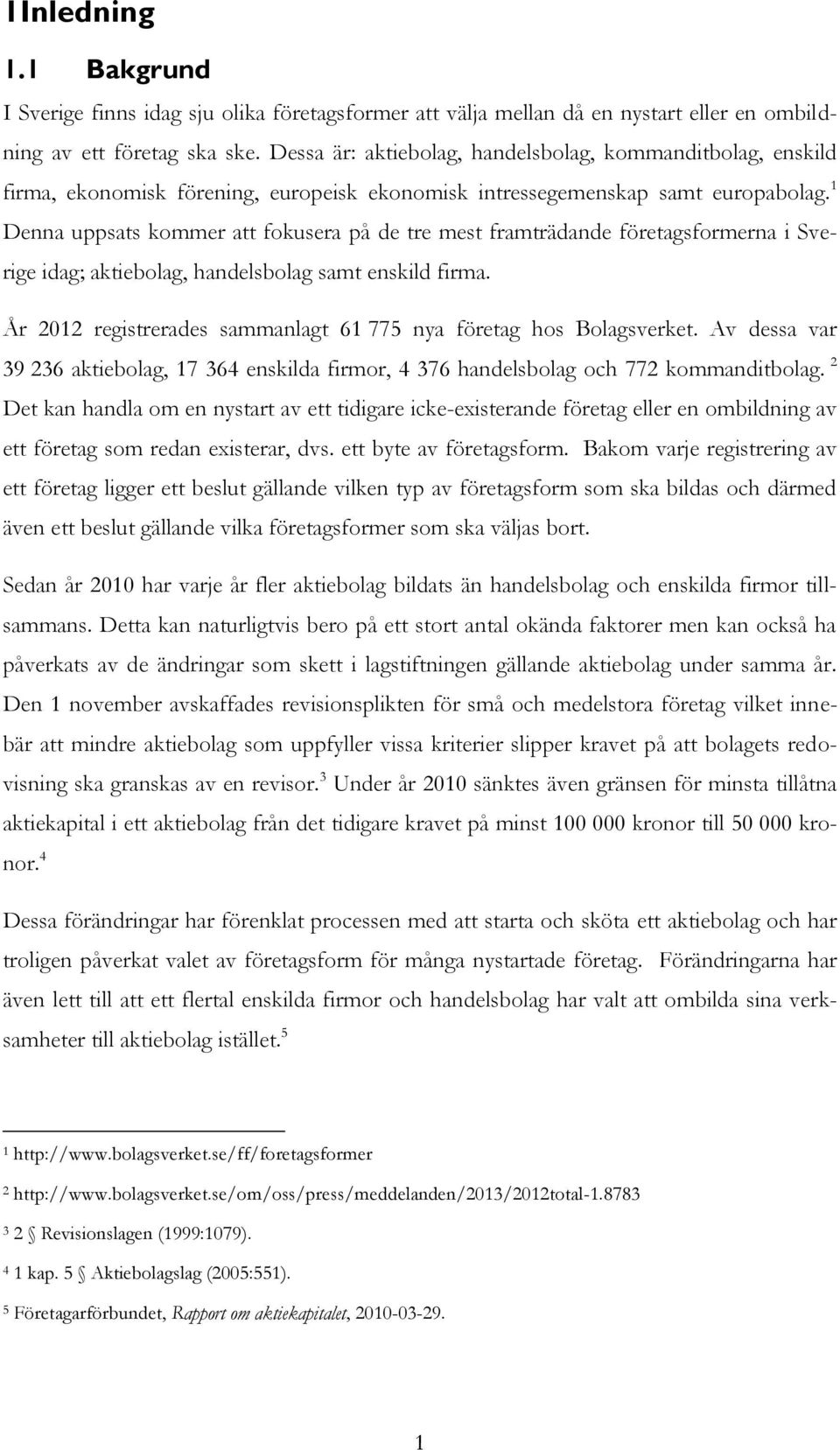 1 Denna uppsats kommer att fokusera på de tre mest framträdande företagsformerna i Sverige idag; aktiebolag, handelsbolag samt enskild firma.