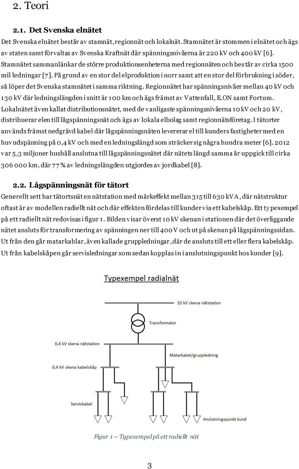 Stamnätet sammanlänkar de större produktionsenheterna med regionnäten och bes tår av cirka 1500 mil ledningar [7].