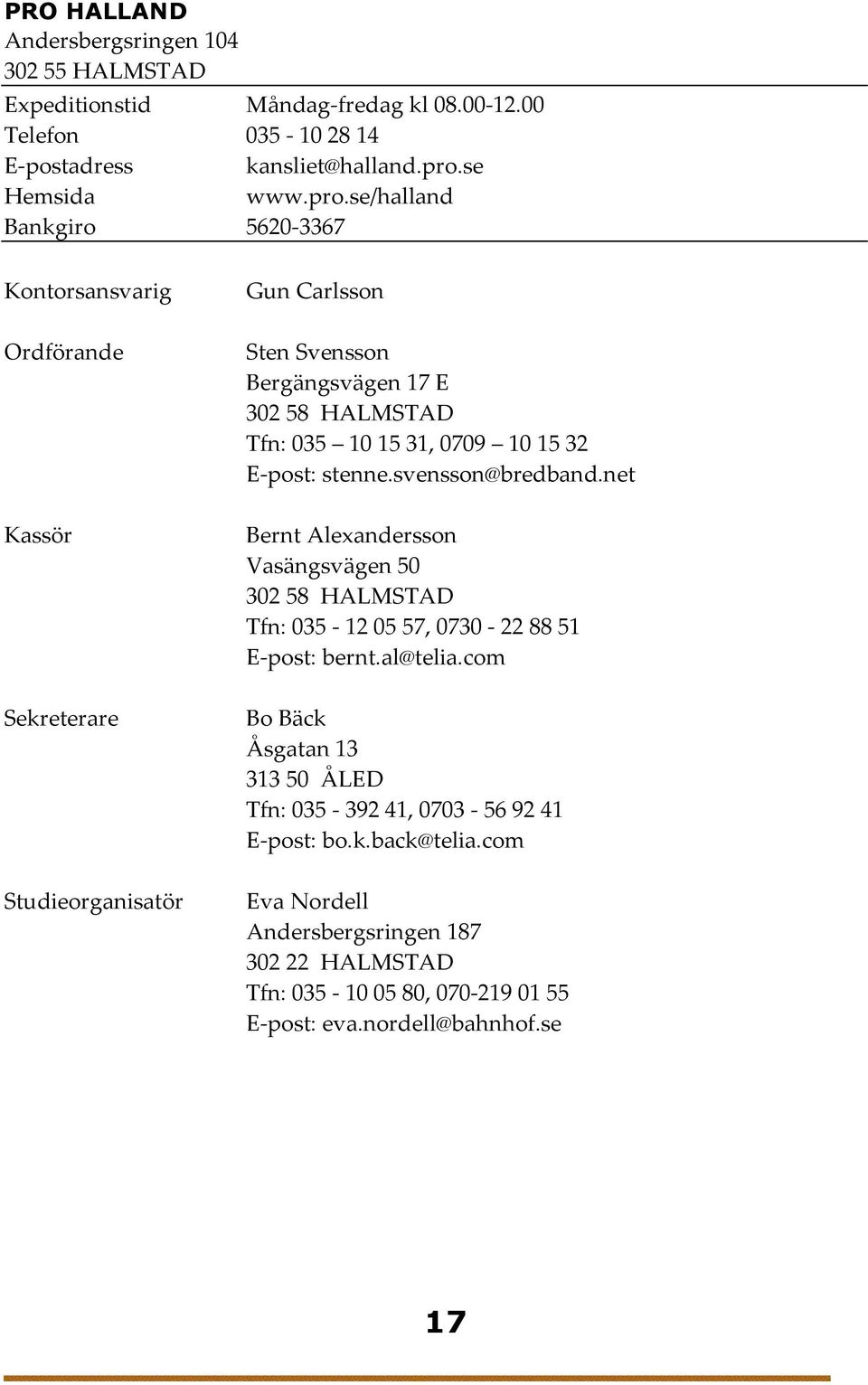 se/halland Bankgiro 5620-3367 Kontorsansvarig Gun Carlsson Sten Svensson Bergängsvägen 17 E 302 58 HALMSTAD Tfn: 035 10 15 31, 0709 10 15 32 E-post: stenne.