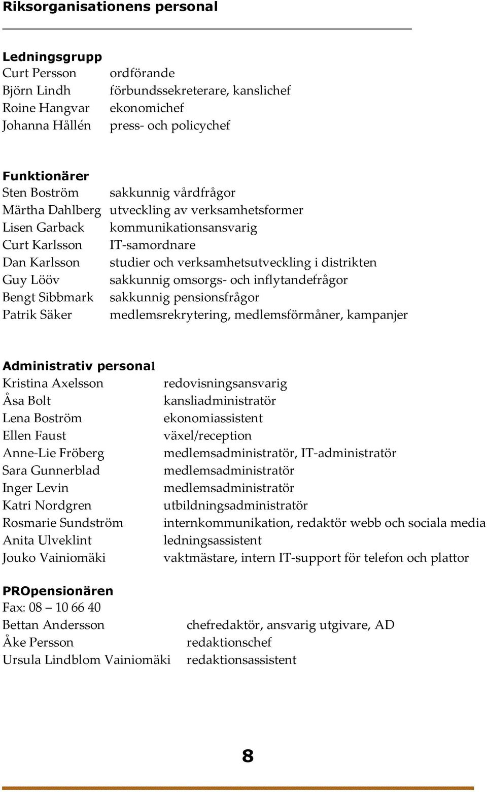 Lööv sakkunnig omsorgs- och inflytandefrågor Bengt Sibbmark sakkunnig pensionsfrågor Patrik Säker medlemsrekrytering, medlemsförmåner, kampanjer Administrativ personal Kristina Axelsson Åsa Bolt Lena