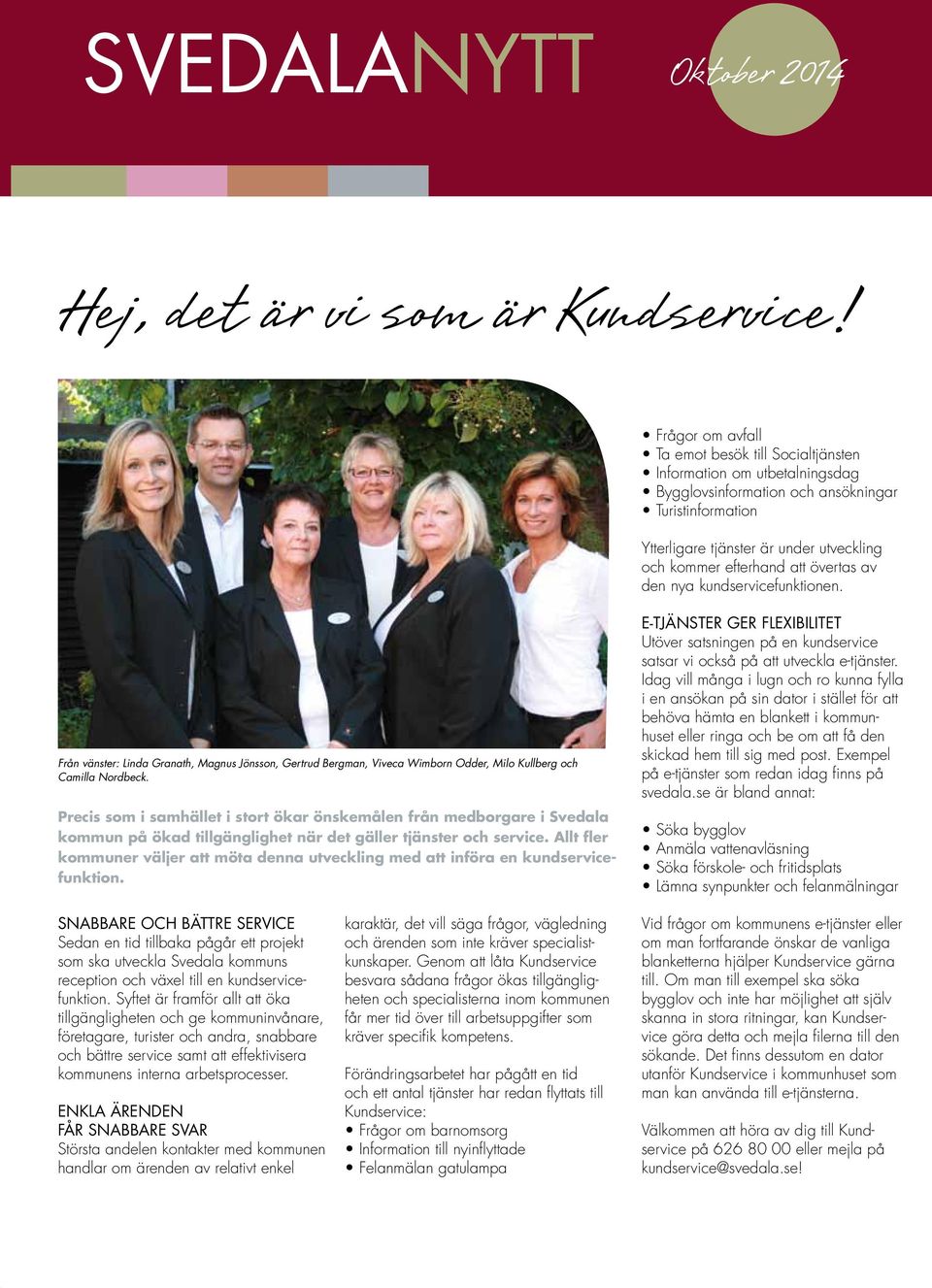 att övertas av den nya kundservicefunktionen. Från vänster: Linda Granath, Magnus Jönsson, Gertrud Bergman, Viveca Wimborn Odder, Milo Kullberg och Camilla Nordbeck.