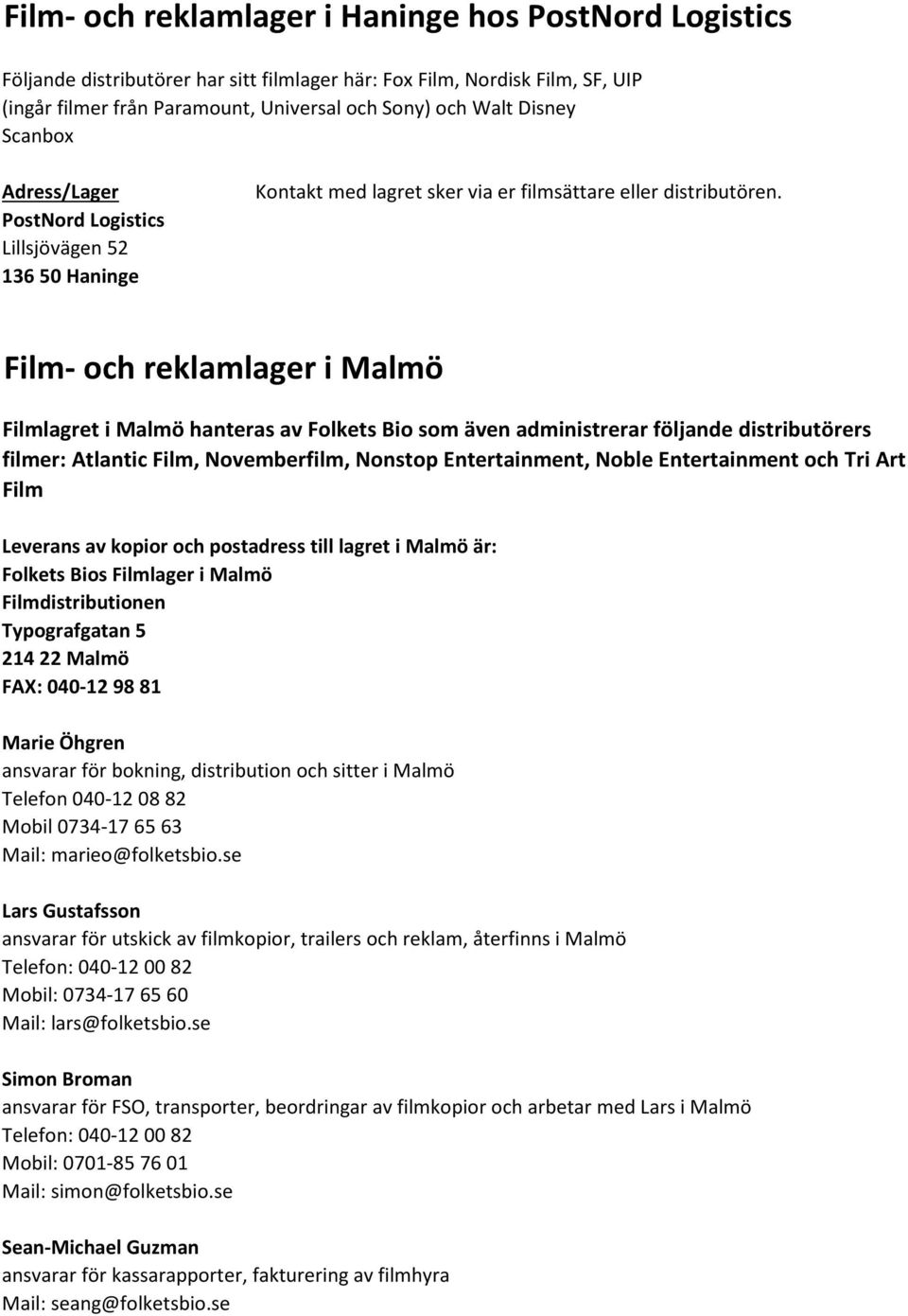 Film- och reklamlager i Malmö Filmlagret i Malmö hanteras av Folkets Bio som även administrerar följande distributörers filmer: Atlantic Film, Novemberfilm, Nonstop Entertainment, Noble Entertainment