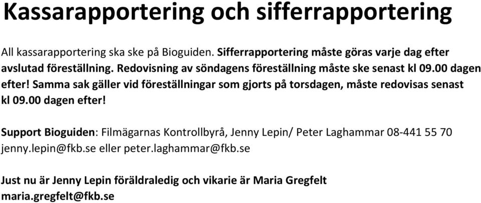 00 dagen efter! Samma sak gäller vid föreställningar som gjorts på torsdagen, måste redovisas senast kl 09.00 dagen efter! Support Bioguiden: Filmägarnas Kontrollbyrå, Jenny Lepin/ Peter Laghammar 08-441 55 70 jenny.