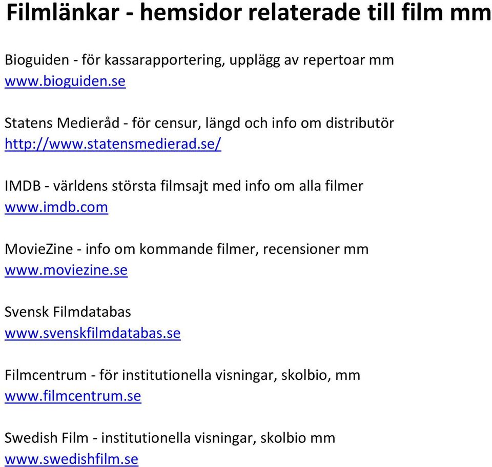 se/ IMDB - världens största filmsajt med info om alla filmer www.imdb.com MovieZine - info om kommande filmer, recensioner mm www.