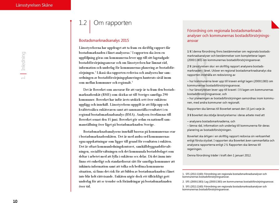 planering av bostadsförsörjningen. 2 Likaså ska rapporten redovisa och analysera hur samordningen av bostadsförsörjningsplaneringen hanterats såväl inom som mellan kommuner och regionalt.